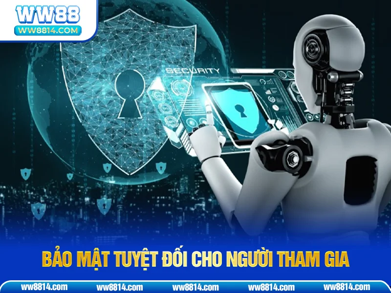 Bảo mật tuyệt đối cho người tham gia