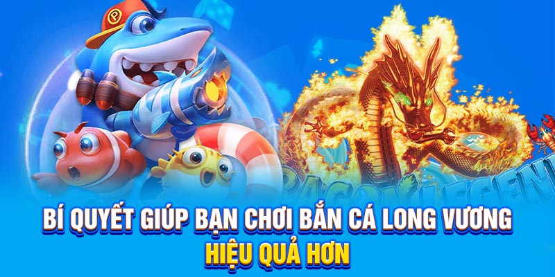 Bí quyết giúp bạn chơi Bắn cá Long Vương hiệu quả hơn