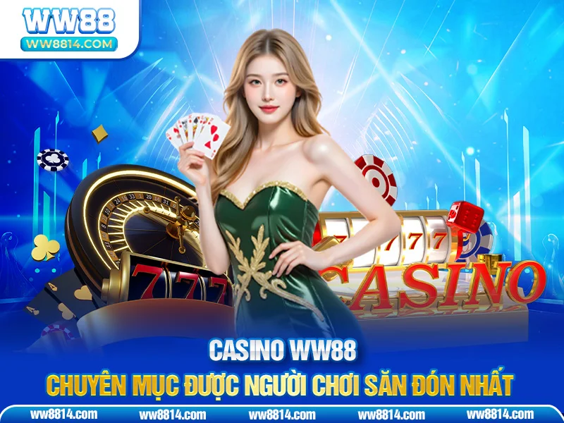 Casino WW88 chuyên mục được người chơi săn đón nhất