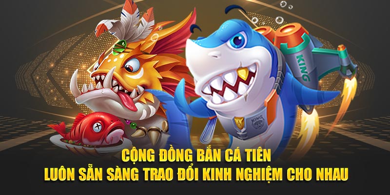 Cộng đồng bắn cá tiên luôn sẵn sàng trao đổi kinh nghiệm cho nhau