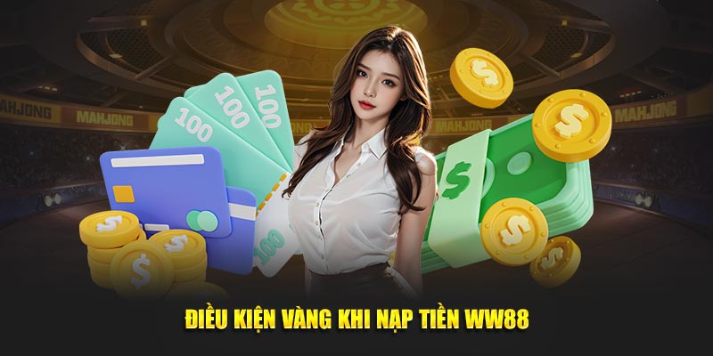 Điều kiện vàng khi nạp tiền WW88