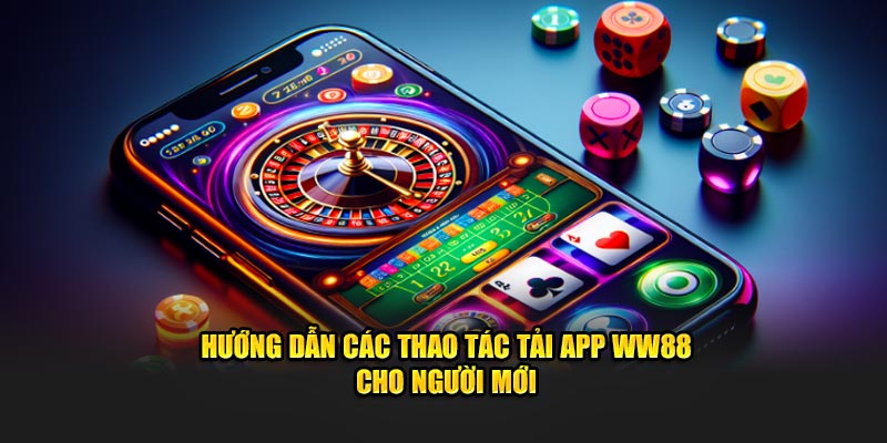 Hướng dẫn các thao tác tải app WW88 cho người mới