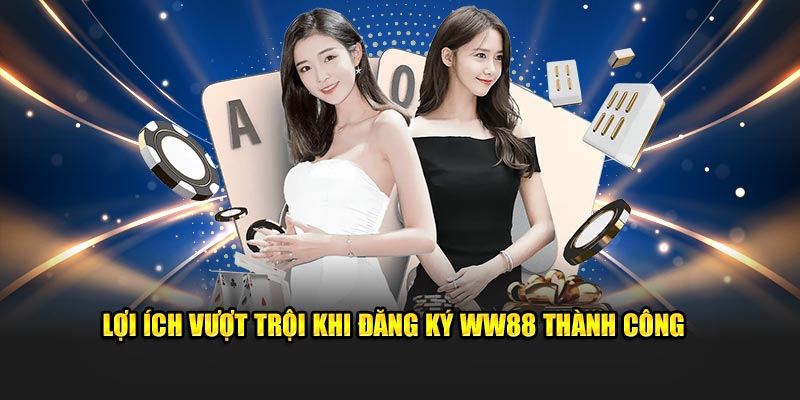 Lợi ích vượt trội khi đăng ký WW88 thành công 