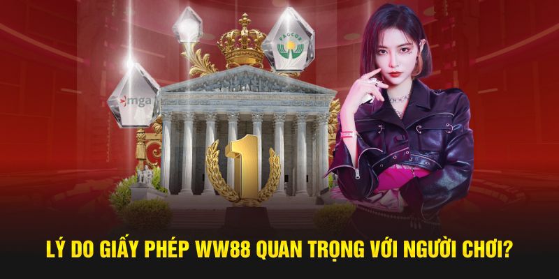 Lý do giấy phép WW88 quan trọng với người chơi?