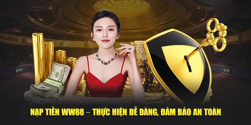 Nạp tiền WW88 đảm bảo dễ dàng thực hiện an toàn