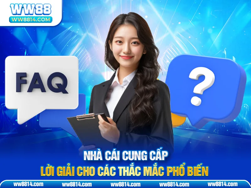 Nhà cái cung cấp lời giải cho các thắc mắc phổ biến