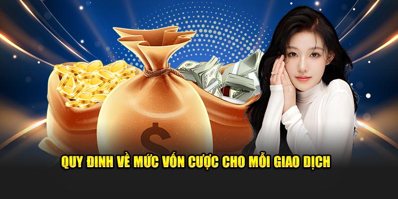 Quy định về mức vốn cược cho mỗi giao dịch 