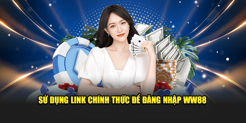 Sử dụng link chính thức để đăng nhập WW88