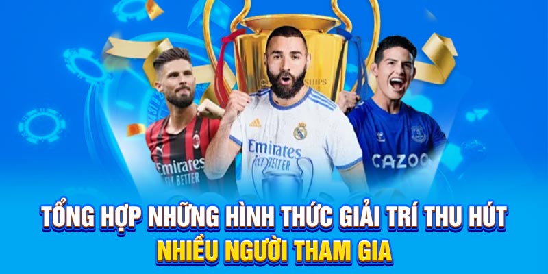 Tổng hợp những hình thức giải trí thu hút nhiều người tham gia