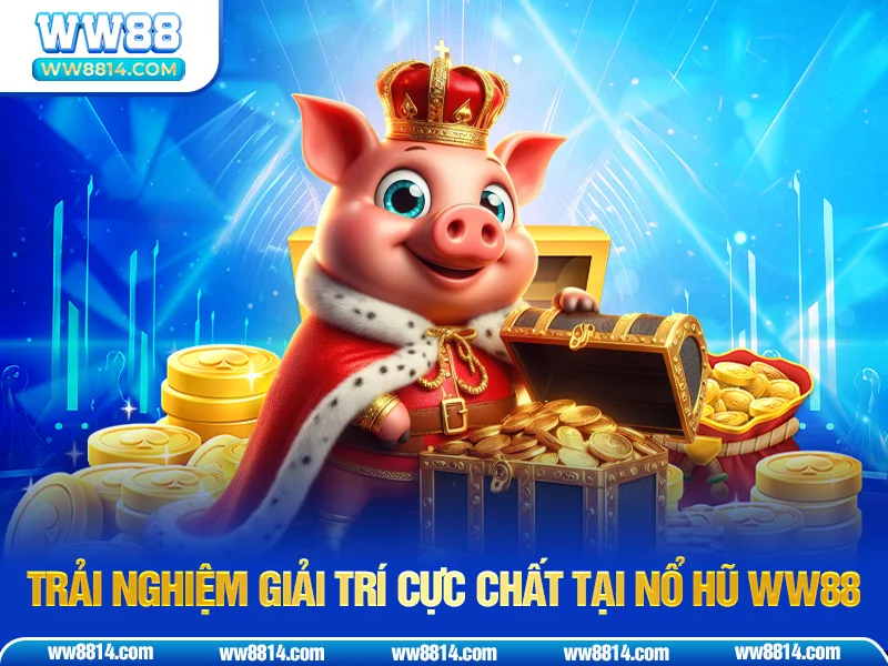 Trải nghiệm giải trí cực chất tại nổ hũ WW88