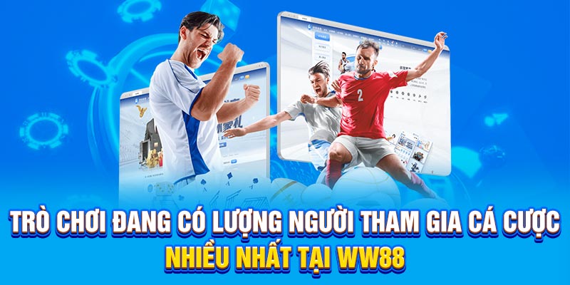 Trò chơi đang có lượng người tham gia cá cược nhiều nhất tại WW88