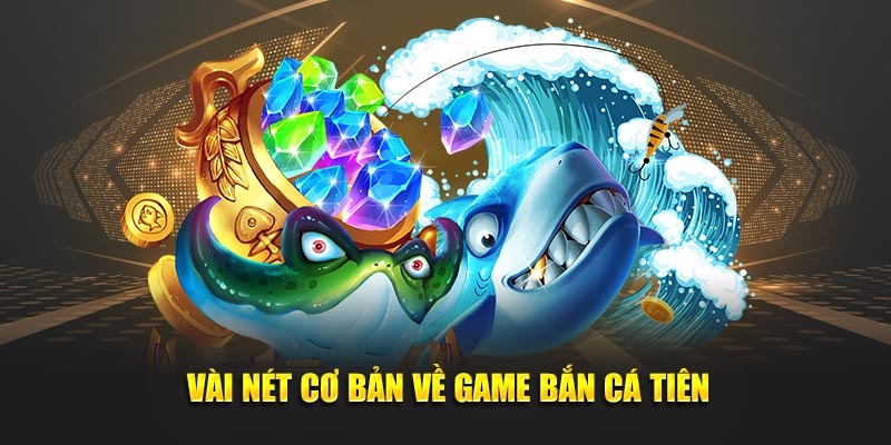 Vài nét cơ bản về game bắn cá tiên